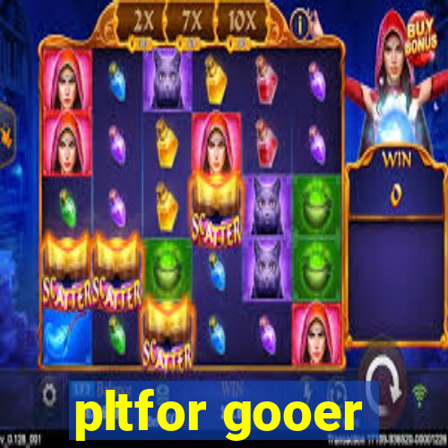 pltfor gooer